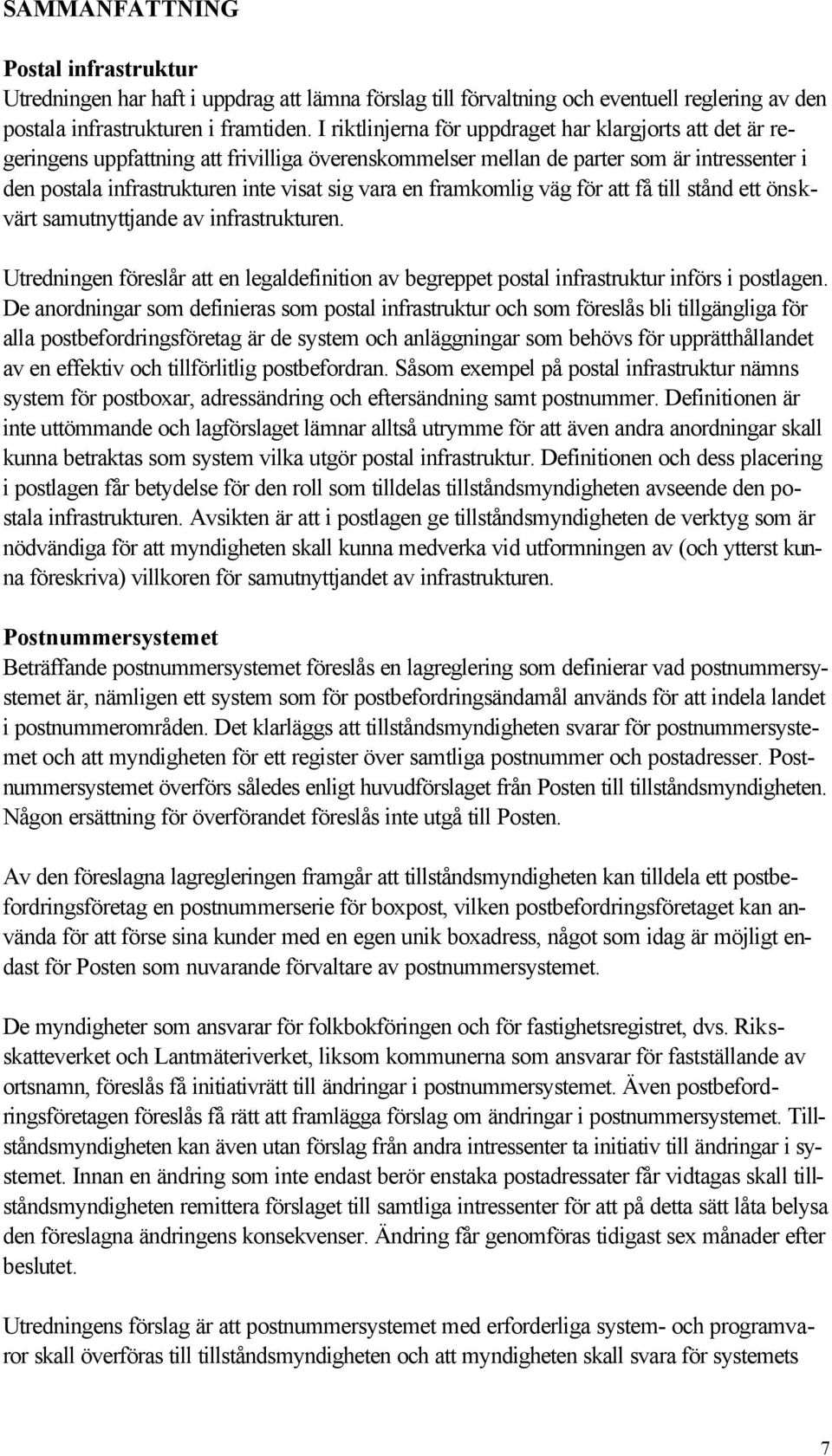 en framkomlig väg för att få till stånd ett önskvärt samutnyttjande av infrastrukturen. Utredningen föreslår att en legaldefinition av begreppet postal infrastruktur införs i postlagen.