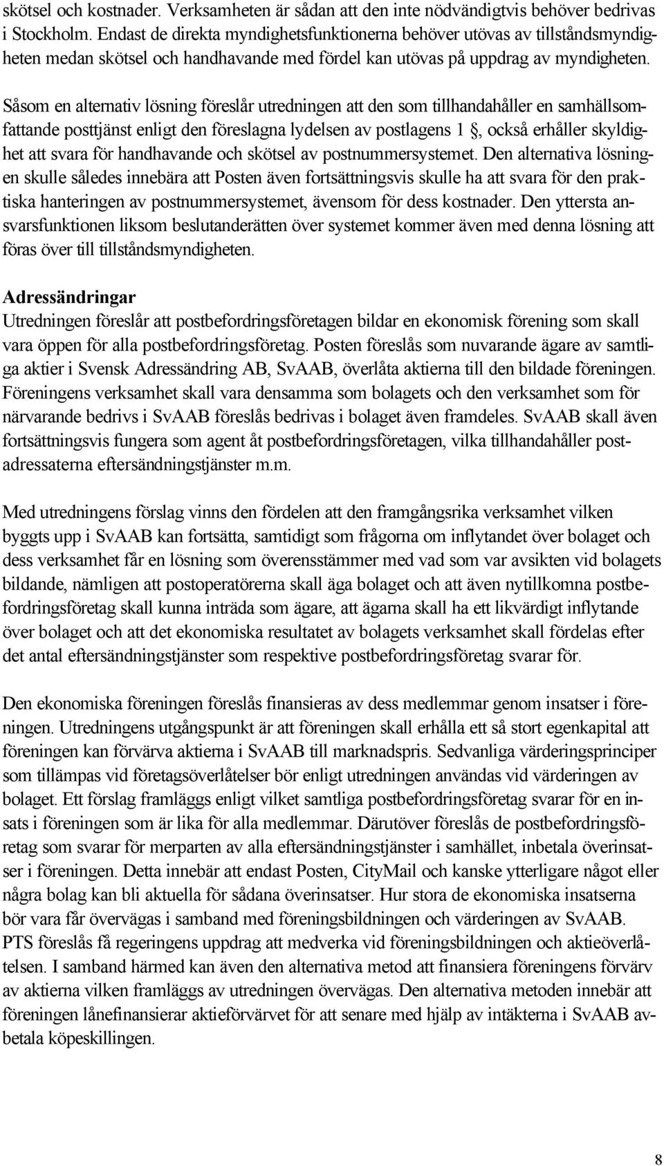 Såsom en alternativ lösning föreslår utredningen att den som tillhandahåller en samhällsomfattande posttjänst enligt den föreslagna lydelsen av postlagens 1, också erhåller skyldighet att svara för