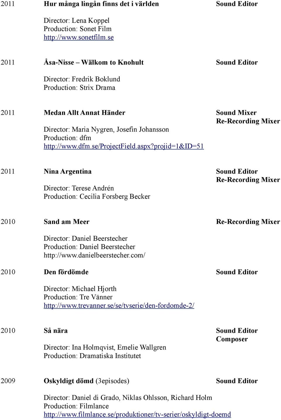 projid=1&id=51 2011 Nina Argentina Sound Editor Director: Terese Andrén Production: Cecilia Forsberg Becker 2010 Sand am Meer Director: Daniel Beerstecher Production: Daniel Beerstecher http://www.