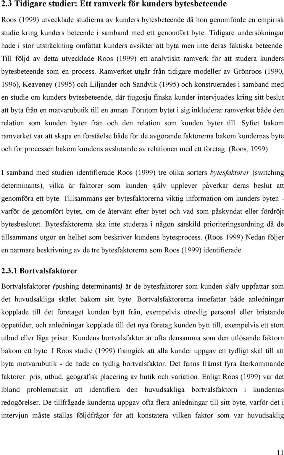 Till följd av detta utvecklade Roos (1999) ett analytiskt ramverk för att studera kunders bytesbeteende som en process.