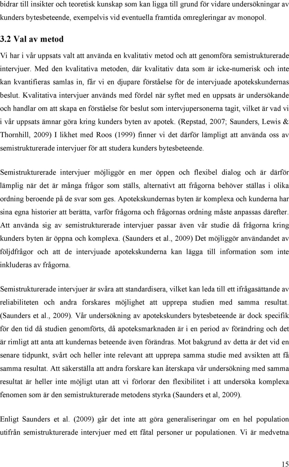 Med den kvalitativa metoden, där kvalitativ data som är icke-numerisk och inte kan kvantifieras samlas in, får vi en djupare förståelse för de intervjuade apotekskundernas beslut.