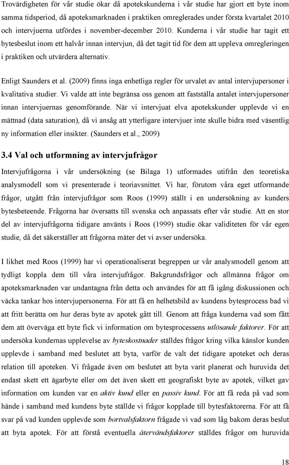 Kunderna i vår studie har tagit ett bytesbeslut inom ett halvår innan intervjun, då det tagit tid för dem att uppleva omregleringen i praktiken och utvärdera alternativ. Enligt Saunders et al.