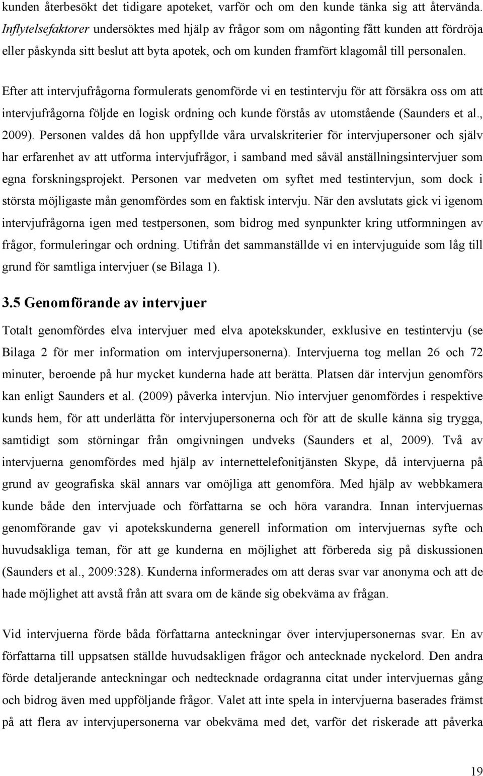 Efter att intervjufrågorna formulerats genomförde vi en testintervju för att försäkra oss om att intervjufrågorna följde en logisk ordning och kunde förstås av utomstående (Saunders et al., 2009).