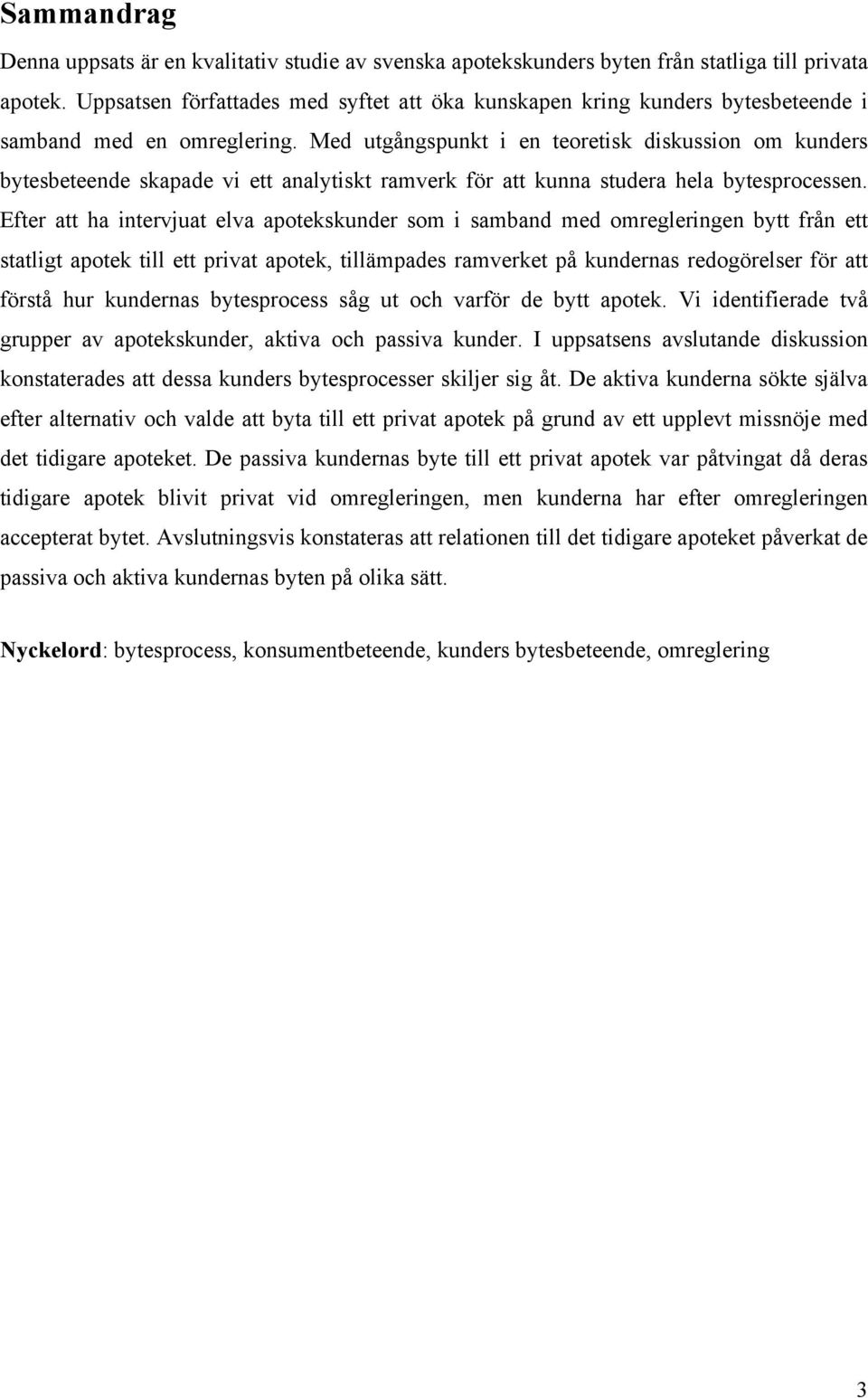 Med utgångspunkt i en teoretisk diskussion om kunders bytesbeteende skapade vi ett analytiskt ramverk för att kunna studera hela bytesprocessen.