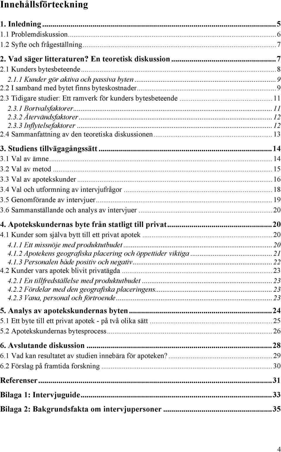 ..12 2.4 Sammanfattning av den teoretiska diskussionen...13 3. Studiens tillvägagångssätt...14 3.1 Val av ämne...14 3.2 Val av metod...15 3.3 Val av apotekskunder...16 3.