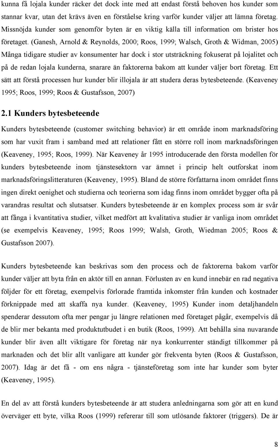 (Ganesh, Arnold & Reynolds, 2000; Roos, 1999; Walsch, Groth & Widman, 2005) Många tidigare studier av konsumenter har dock i stor utsträckning fokuserat på lojalitet och på de redan lojala kunderna,