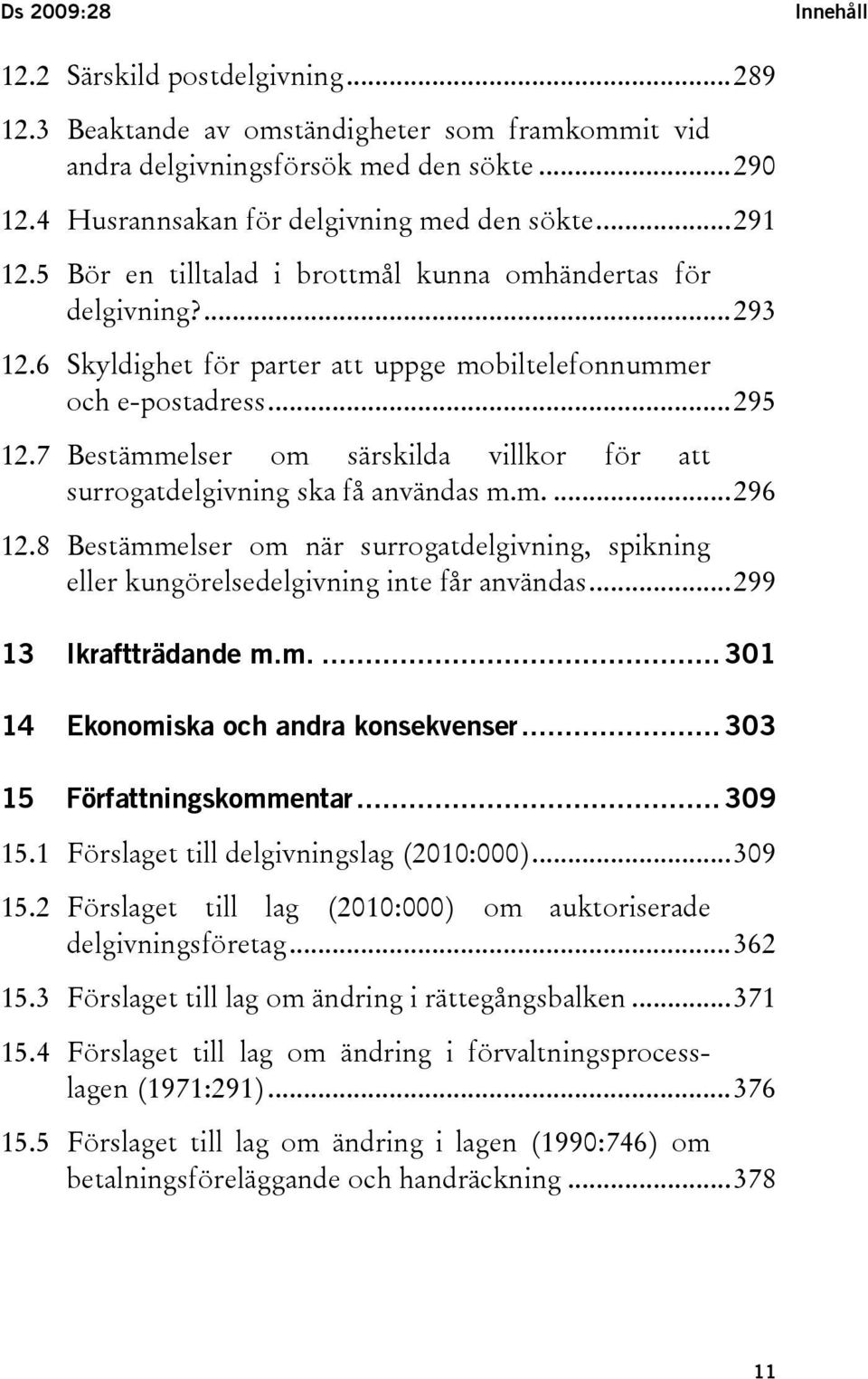 7 Bestämmelser om särskilda villkor för att surrogatdelgivning ska få användas m.m....296 12.8 Bestämmelser om när surrogatdelgivning, spikning eller kungörelsedelgivning inte får användas.