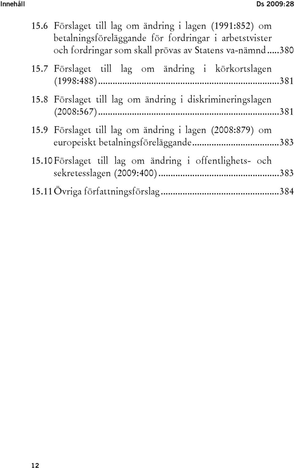 av Statens va-nämnd...380 15.7 Förslaget till lag om ändring i körkortslagen (1998:488)...381 15.