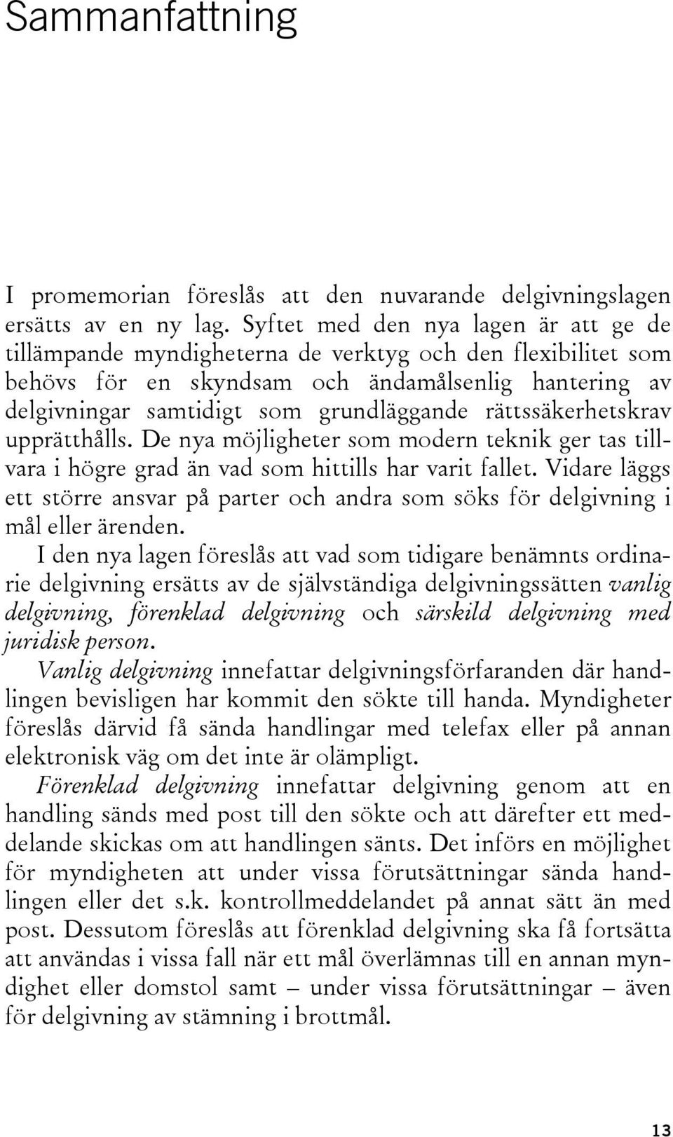 rättssäkerhetskrav upprätthålls. De nya möjligheter som modern teknik ger tas tillvara i högre grad än vad som hittills har varit fallet.