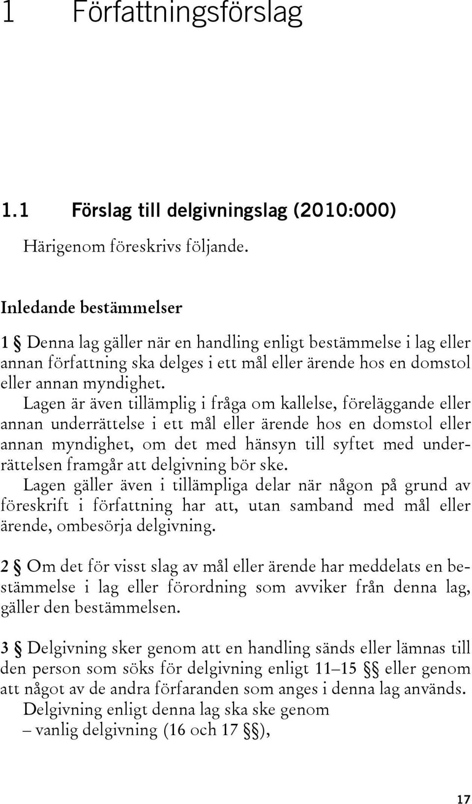 Lagen är även tillämplig i fråga om kallelse, föreläggande eller annan underrättelse i ett mål eller ärende hos en domstol eller annan myndighet, om det med hänsyn till syftet med underrättelsen