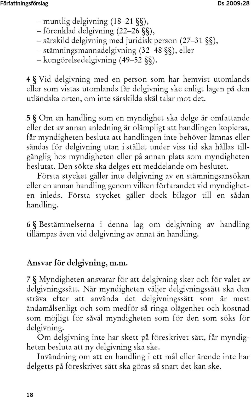 4 Vid delgivning med en person som har hemvist utomlands eller som vistas utomlands får delgivning ske enligt lagen på den utländska orten, om inte särskilda skäl talar mot det.