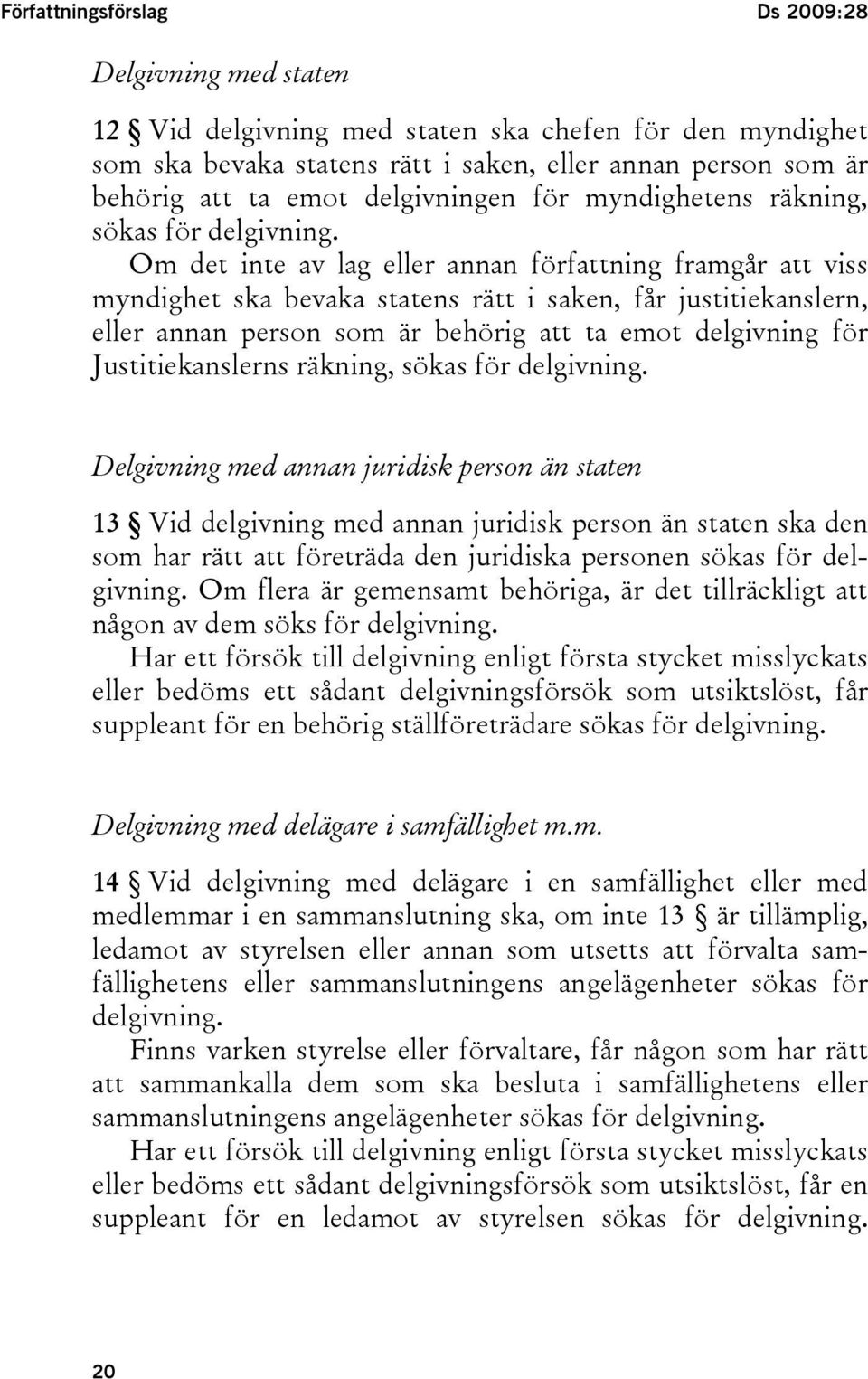 Om det inte av lag eller annan författning framgår att viss myndighet ska bevaka statens rätt i saken, får justitiekanslern, eller annan person som är behörig att ta emot delgivning för