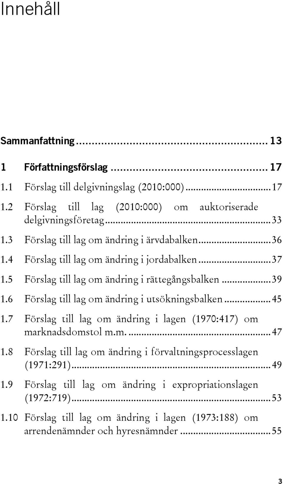 6 Förslag till lag om ändring i utsökningsbalken...45 1.7 Förslag till lag om ändring i lagen (1970:417) om marknadsdomstol m.m....47 1.