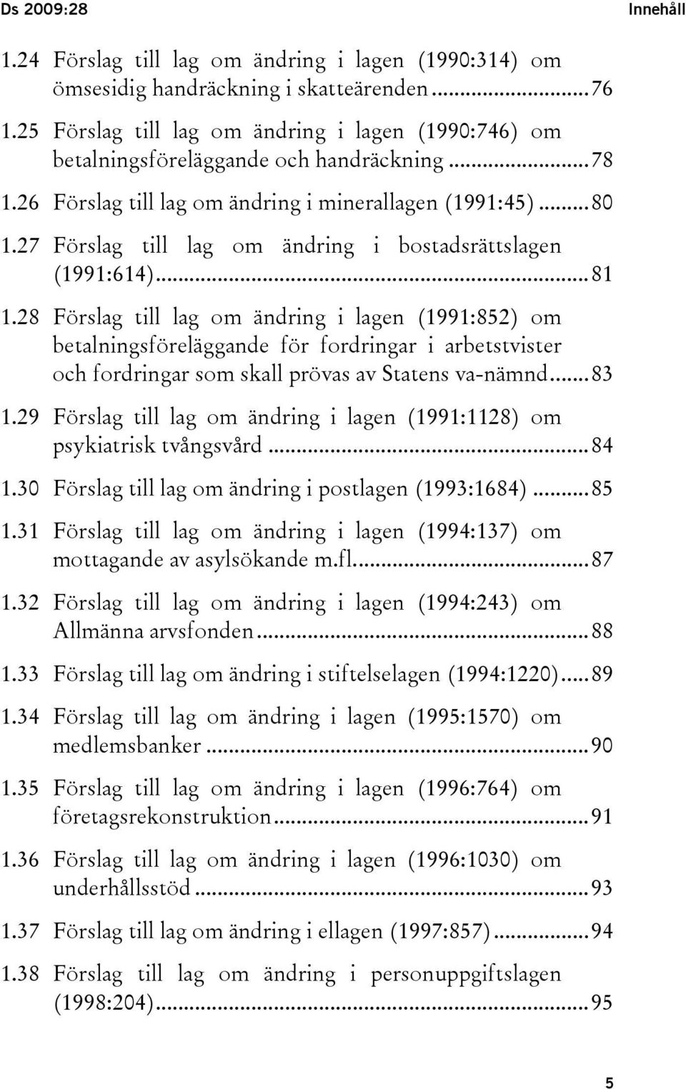 27 Förslag till lag om ändring i bostadsrättslagen (1991:614)...81 1.