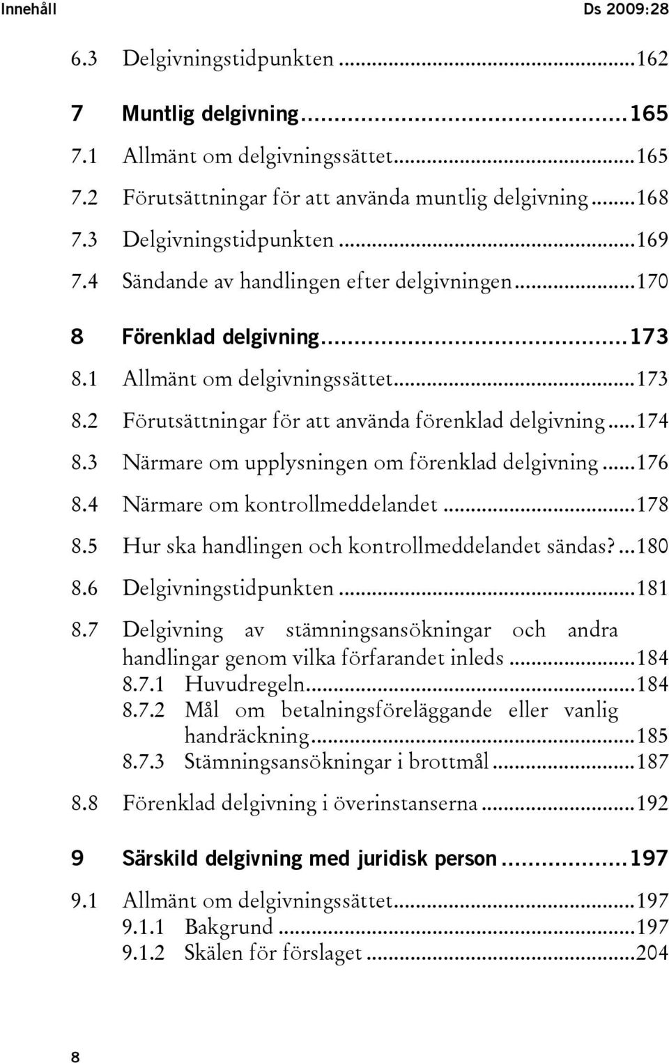 ..174 8.3 Närmare om upplysningen om förenklad delgivning...176 8.4 Närmare om kontrollmeddelandet...178 8.5 Hur ska handlingen och kontrollmeddelandet sändas?...180 8.6 Delgivningstidpunkten...181 8.