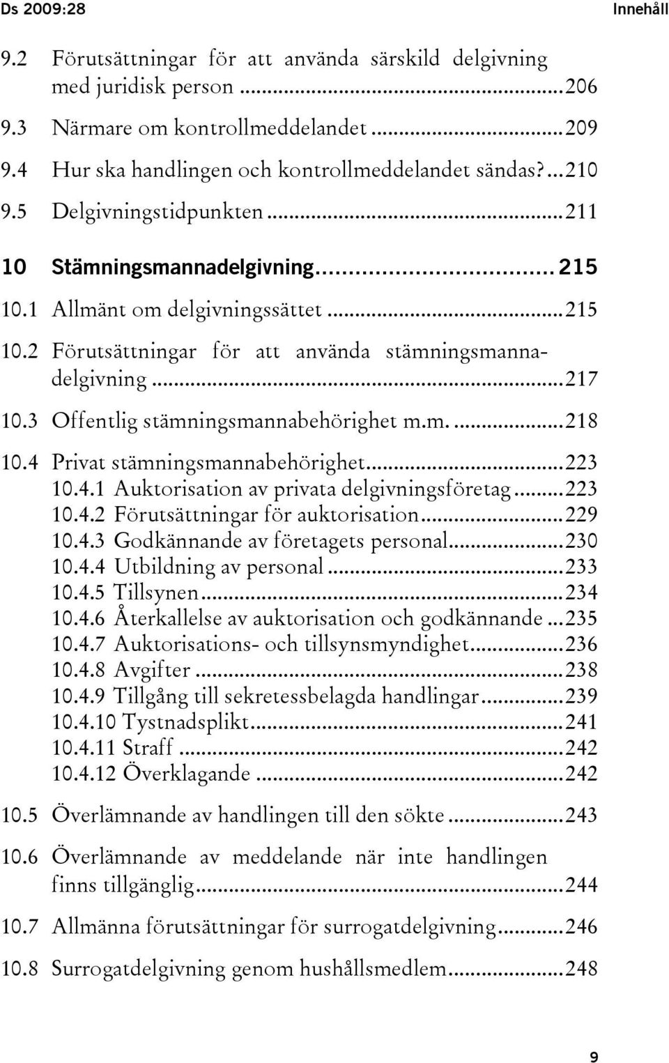 3 Offentlig stämningsmannabehörighet m.m....218 10.4 Privat stämningsmannabehörighet...223 10.4.1 Auktorisation av privata delgivningsföretag...223 10.4.2 Förutsättningar för auktorisation...229 10.4.3 Godkännande av företagets personal.