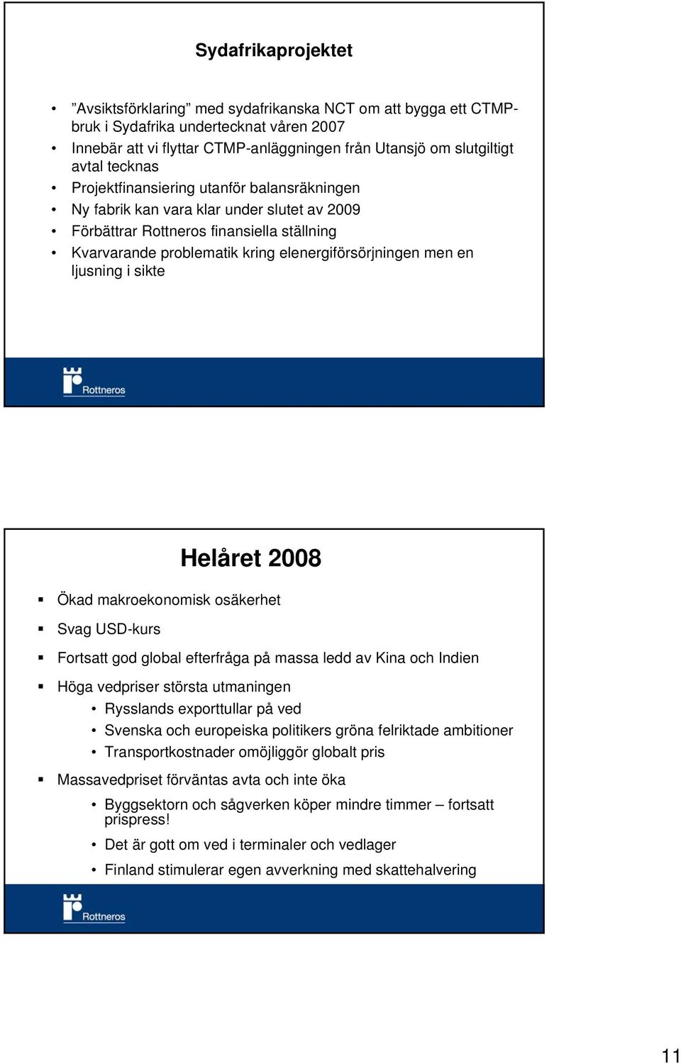 sikte Helåret Ökad makroekonomisk osäkerhet Svag USD-kurs Fortsatt god global efterfråga på massa ledd av Kina och Indien Höga vedpriser största utmaningen Rysslands exporttullar på ved Svenska och