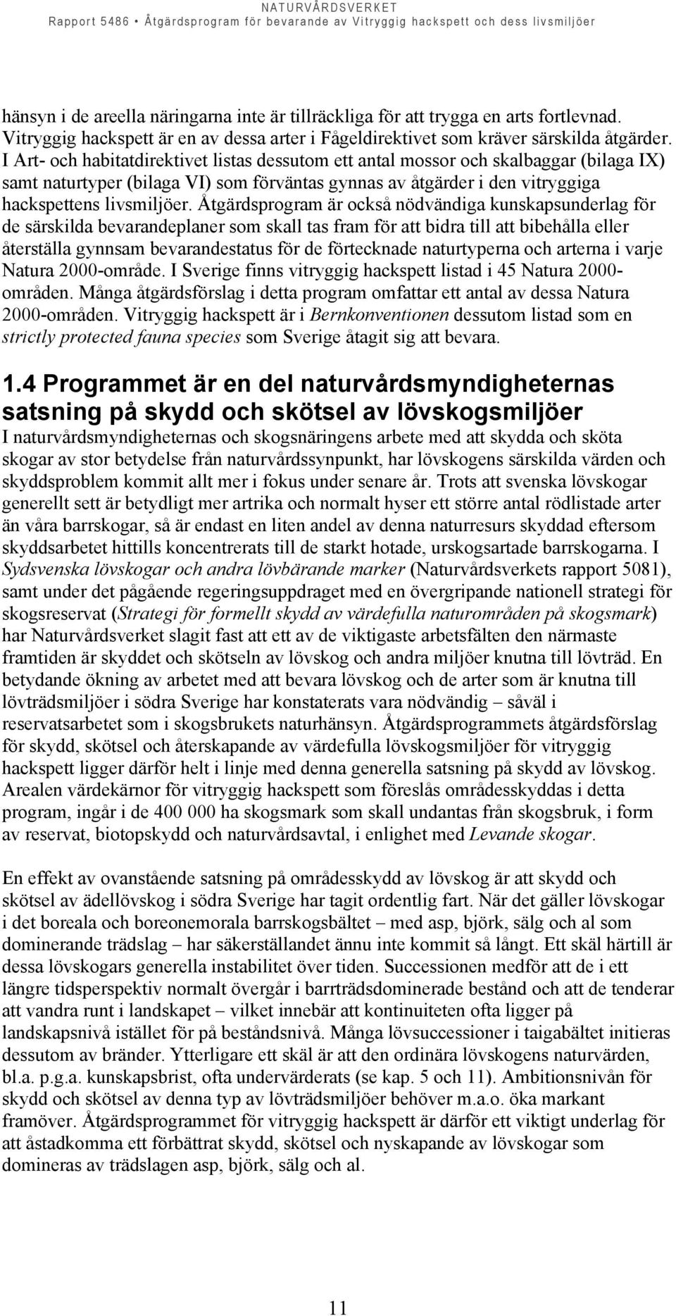 Åtgärdsprogram är också nödvändiga kunskapsunderlag för de särskilda bevarandeplaner som skall tas fram för att bidra till att bibehålla eller återställa gynnsam bevarandestatus för de förtecknade