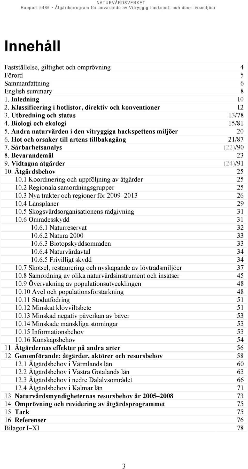 Bevarandemål 23 9. Vidtagna åtgärder (24)/91 10. Åtgärdsbehov 25 10.1 Koordinering och uppföljning av åtgärder 25 10.2 Regionala samordningsgrupper 25 10.