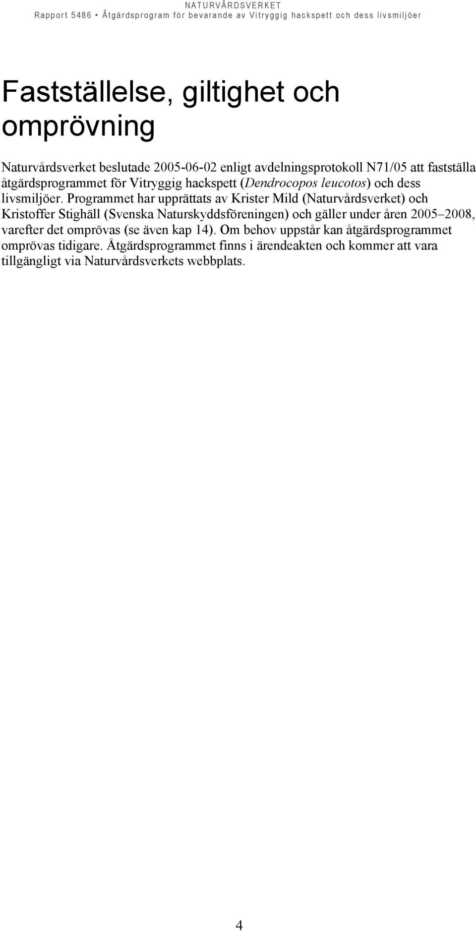 Programmet har upprättats av Krister Mild (Naturvårdsverket) och Kristoffer Stighäll (Svenska Naturskyddsföreningen) och gäller under åren