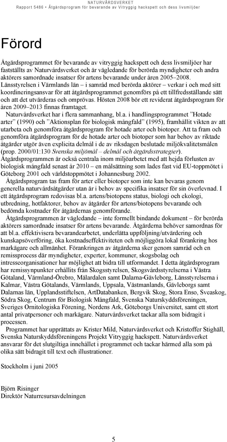 Länsstyrelsen i Värmlands län i samråd med berörda aktörer verkar i och med sitt koordineringsansvar för att åtgärdsprogrammet genomförs på ett tillfredsställande sätt och att det utvärderas och