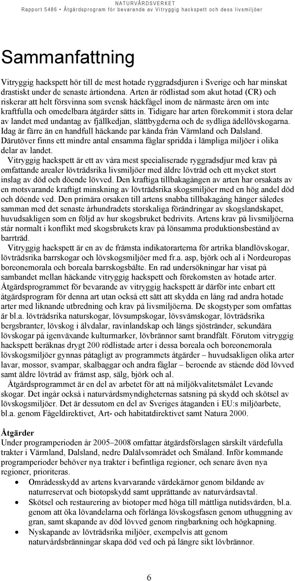 Tidigare har arten förekommit i stora delar av landet med undantag av fjällkedjan, slättbygderna och de sydliga ädellövskogarna.
