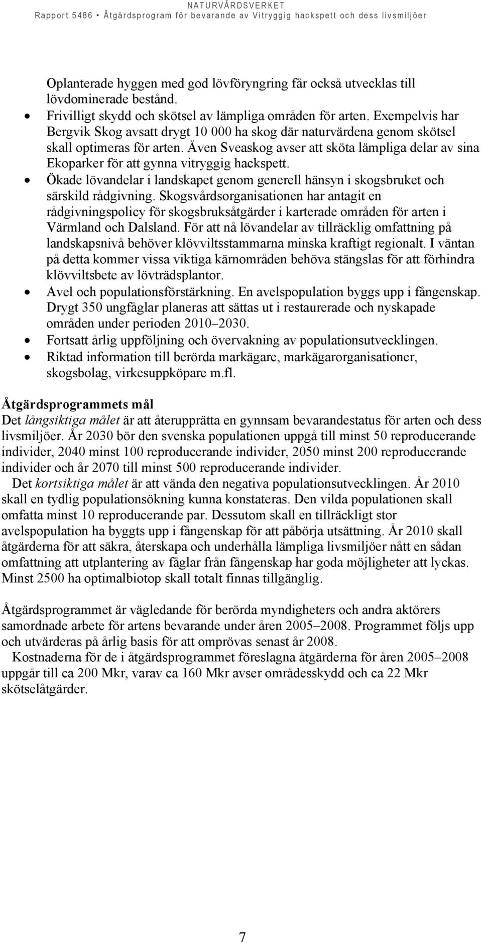 Även Sveaskog avser att sköta lämpliga delar av sina Ekoparker för att gynna vitryggig hackspett. Ökade lövandelar i landskapet genom generell hänsyn i skogsbruket och särskild rådgivning.