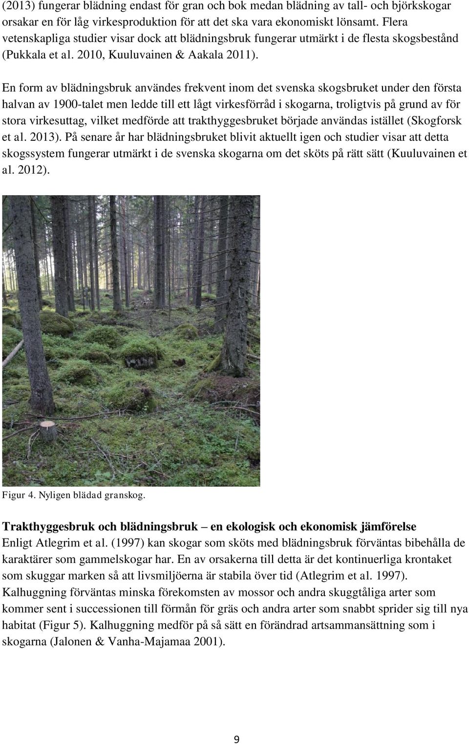 En form av blädningsbruk användes frekvent inom det svenska skogsbruket under den första halvan av 1900-talet men ledde till ett lågt virkesförråd i skogarna, troligtvis på grund av för stora