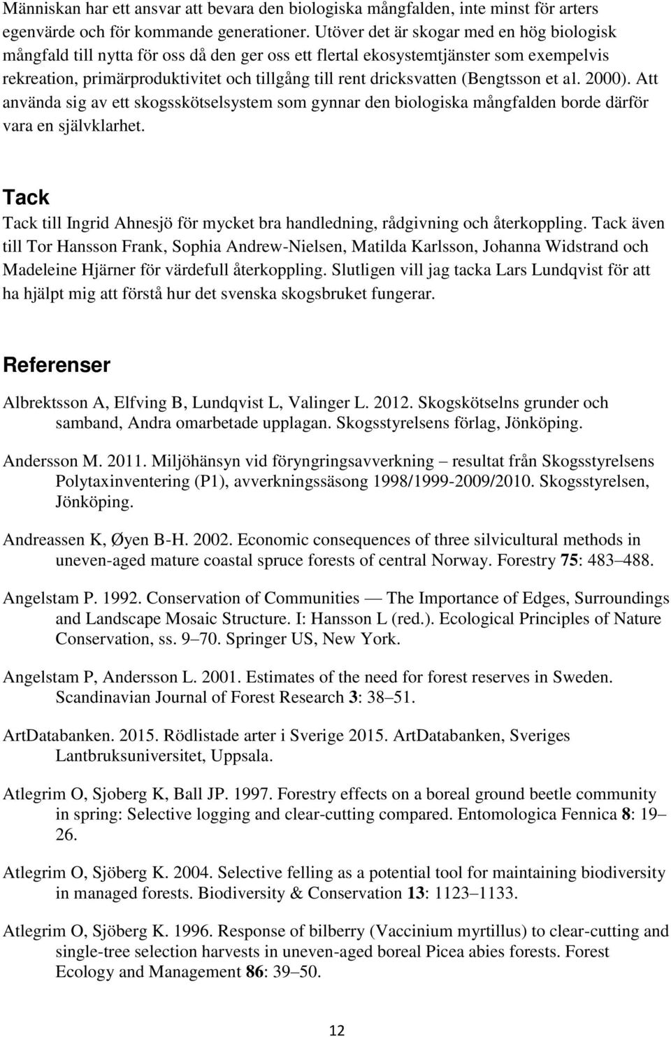 (Bengtsson et al. 2000). Att använda sig av ett skogsskötselsystem som gynnar den biologiska mångfalden borde därför vara en självklarhet.