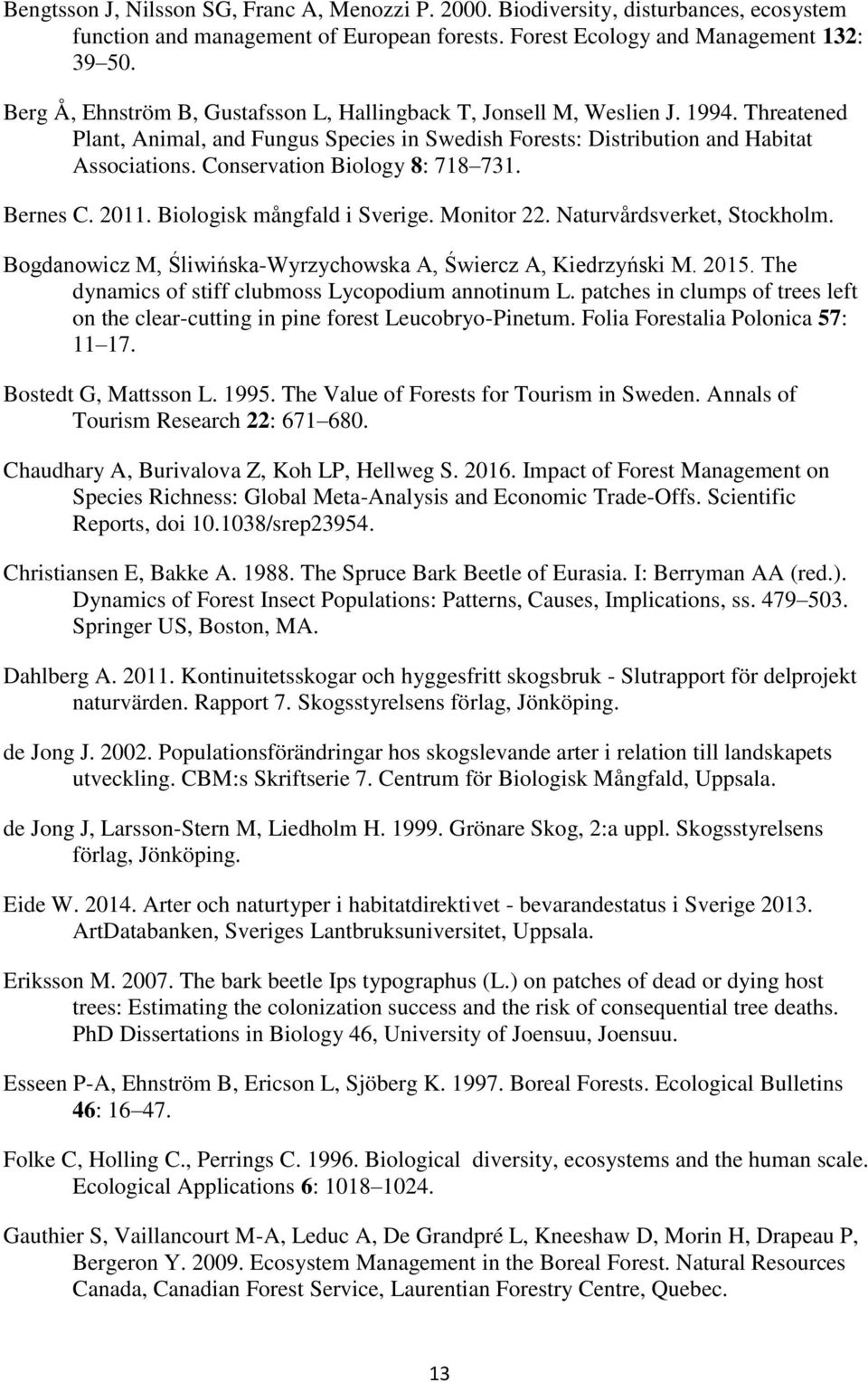 Conservation Biology 8: 718 731. Bernes C. 2011. Biologisk mångfald i Sverige. Monitor 22. Naturvårdsverket, Stockholm. Bogdanowicz M, Śliwińska-Wyrzychowska A, Świercz A, Kiedrzyński M. 2015.