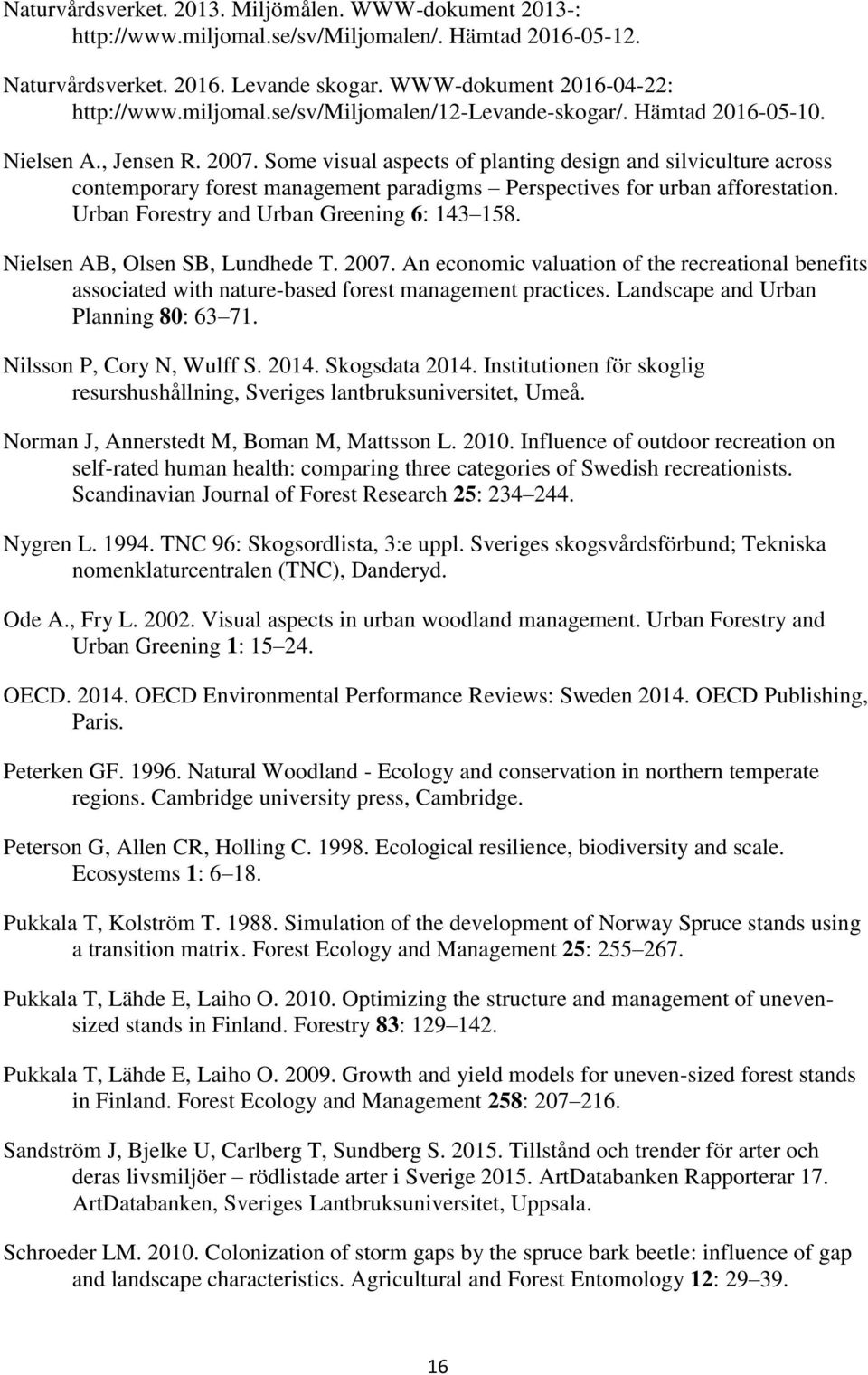 Urban Forestry and Urban Greening 6: 143 158. Nielsen AB, Olsen SB, Lundhede T. 2007. An economic valuation of the recreational benefits associated with nature-based forest management practices.