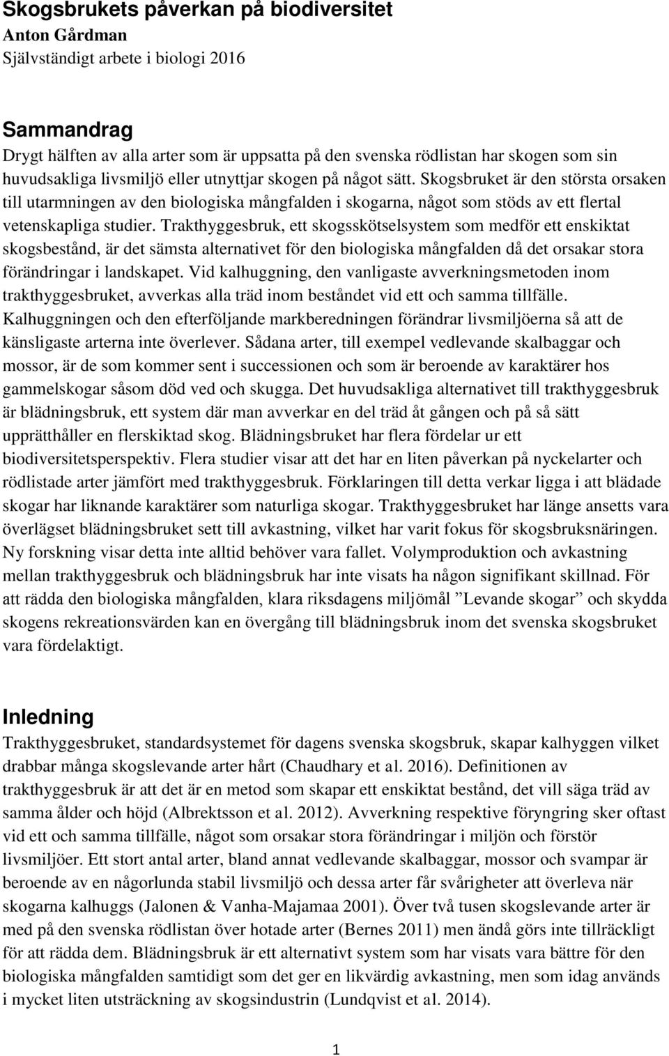Skogsbruket är den största orsaken till utarmningen av den biologiska mångfalden i skogarna, något som stöds av ett flertal vetenskapliga studier.