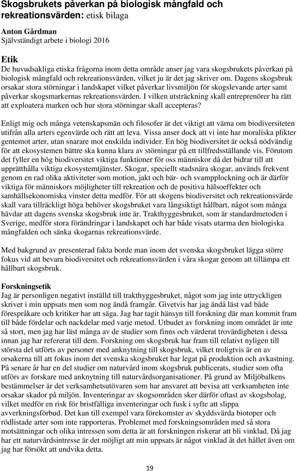Dagens skogsbruk orsakar stora störningar i landskapet vilket påverkar livsmiljön för skogslevande arter samt påverkar skogsmarkernas rekreationsvärden.