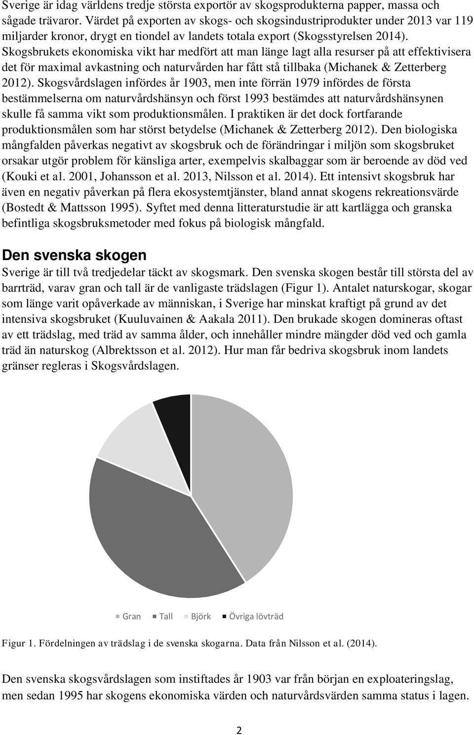 Skogsbrukets ekonomiska vikt har medfört att man länge lagt alla resurser på att effektivisera det för maximal avkastning och naturvården har fått stå tillbaka (Michanek & Zetterberg 2012).