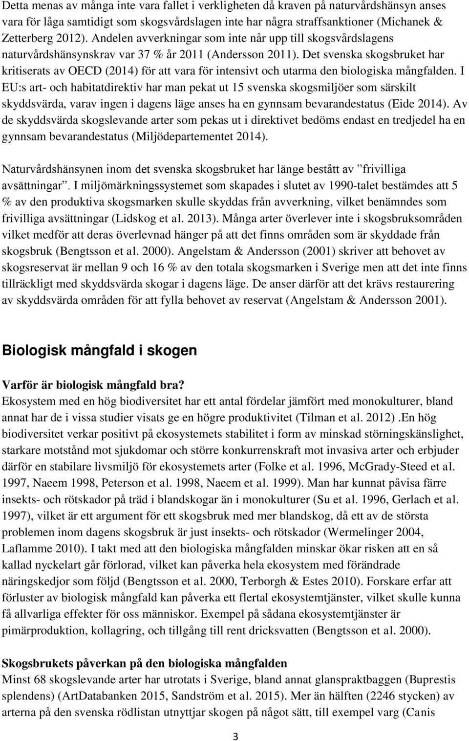 Det svenska skogsbruket har kritiserats av OECD (2014) för att vara för intensivt och utarma den biologiska mångfalden.