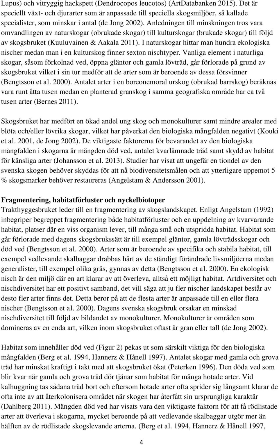 Anledningen till minskningen tros vara omvandlingen av naturskogar (obrukade skogar) till kulturskogar (brukade skogar) till följd av skogsbruket (Kuuluvainen & Aakala 2011).