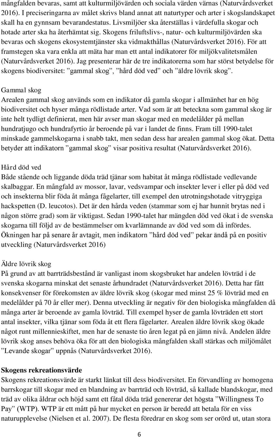 Livsmiljöer ska återställas i värdefulla skogar och hotade arter ska ha återhämtat sig.