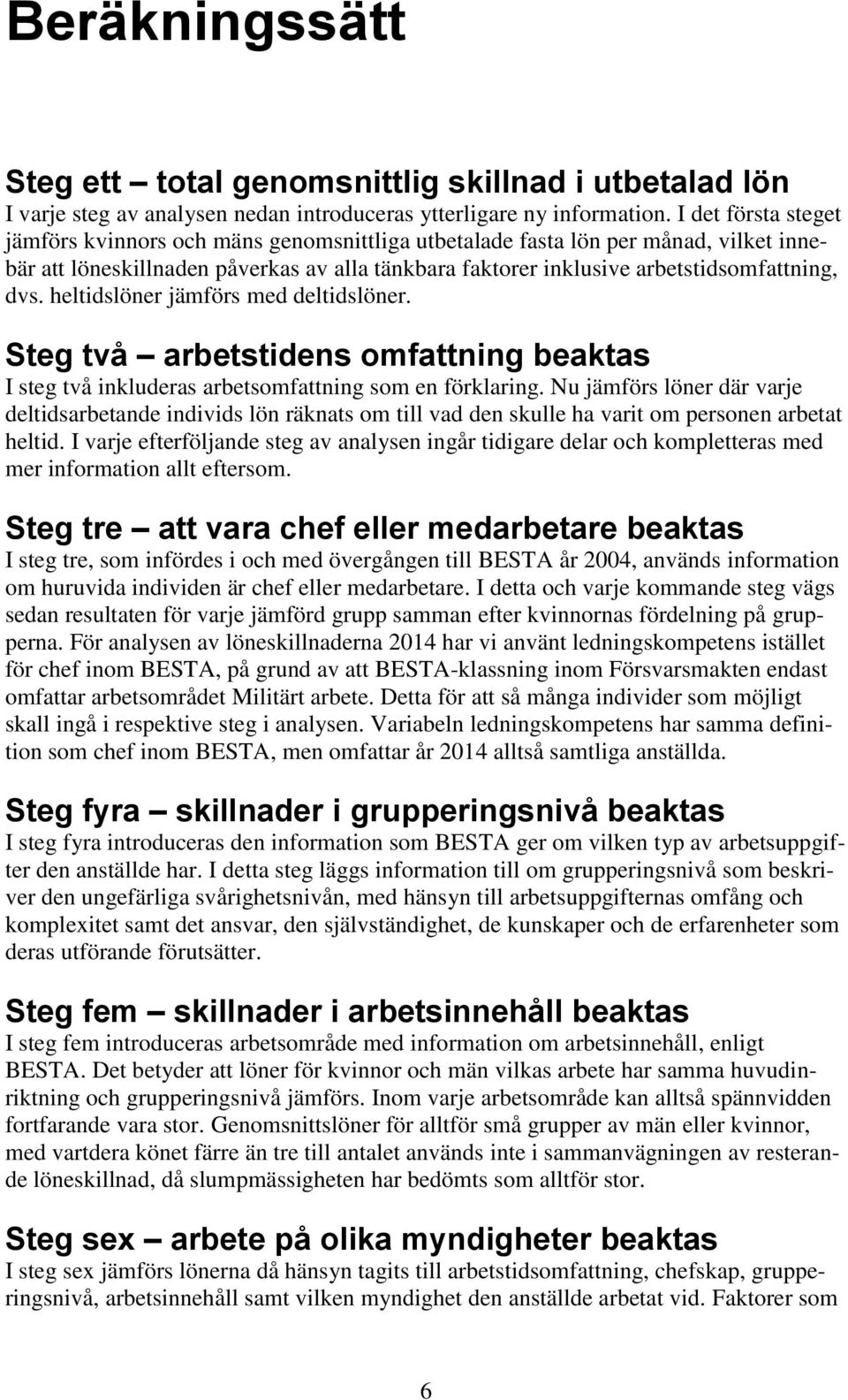 heltidslöner jämförs med deltidslöner. Steg två arbetstidens omfattning beaktas I steg två inkluderas arbetsomfattning som en förklaring.