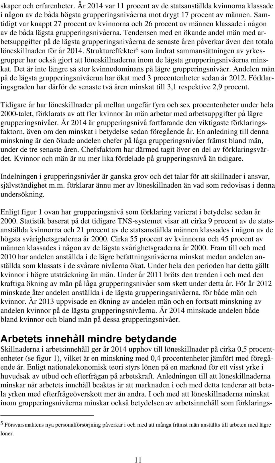 Tendensen med en ökande andel män med arbetsuppgifter på de lägsta grupperingsnivåerna de senaste åren påverkar även den totala löneskillnaden för år 2014.