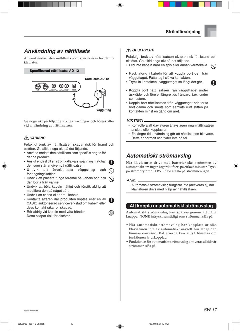 Led inte kabeln nära en spis eller annan värmekälla. Ryck aldrig i kabeln för att koppla bort den från vägguttaget. Fatta tag i själva kontakten. Tryck in kontakten i vägguttaget så långt det går.