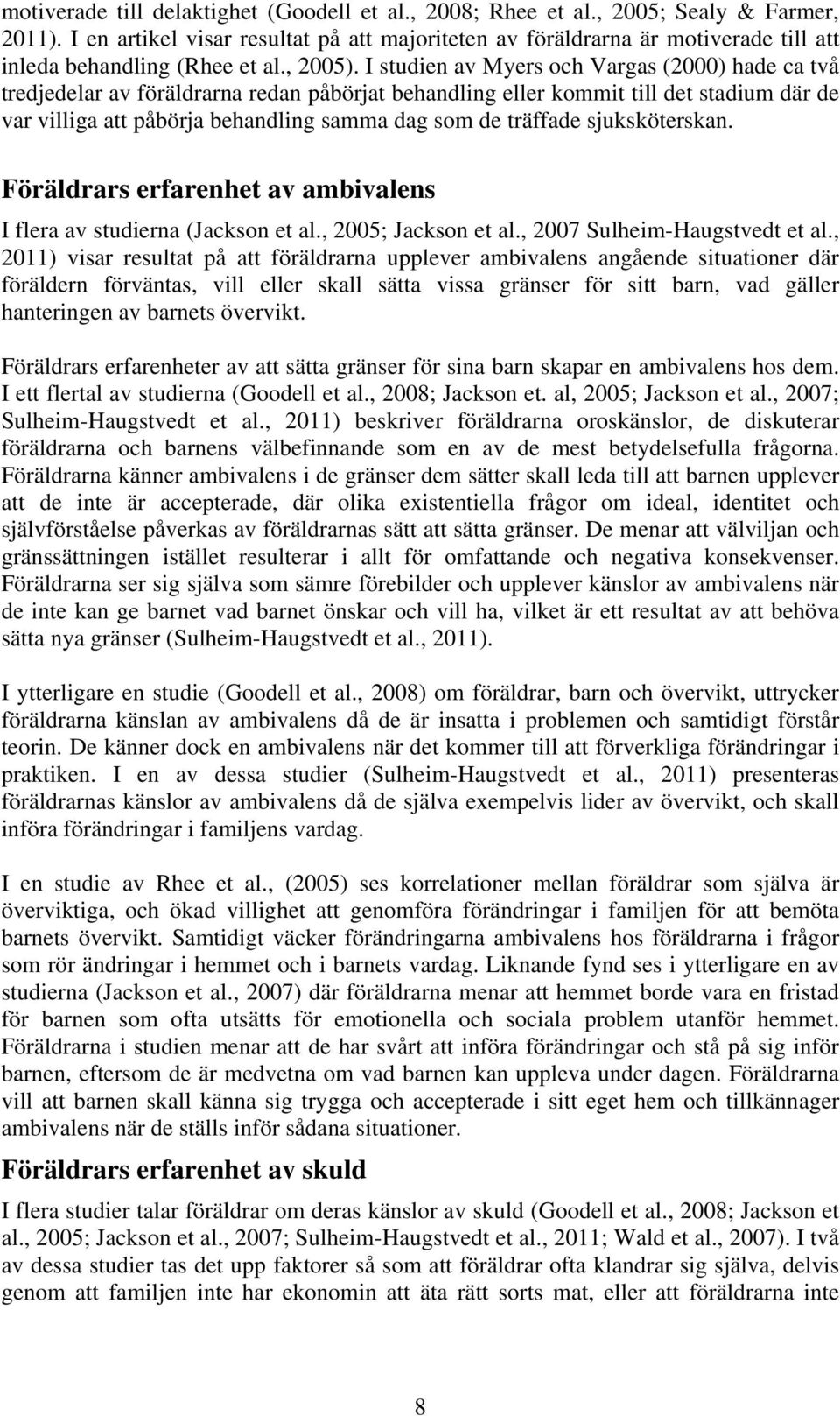 I studien av Myers och Vargas (2000) hade ca två tredjedelar av föräldrarna redan påbörjat behandling eller kommit till det stadium där de var villiga att påbörja behandling samma dag som de träffade