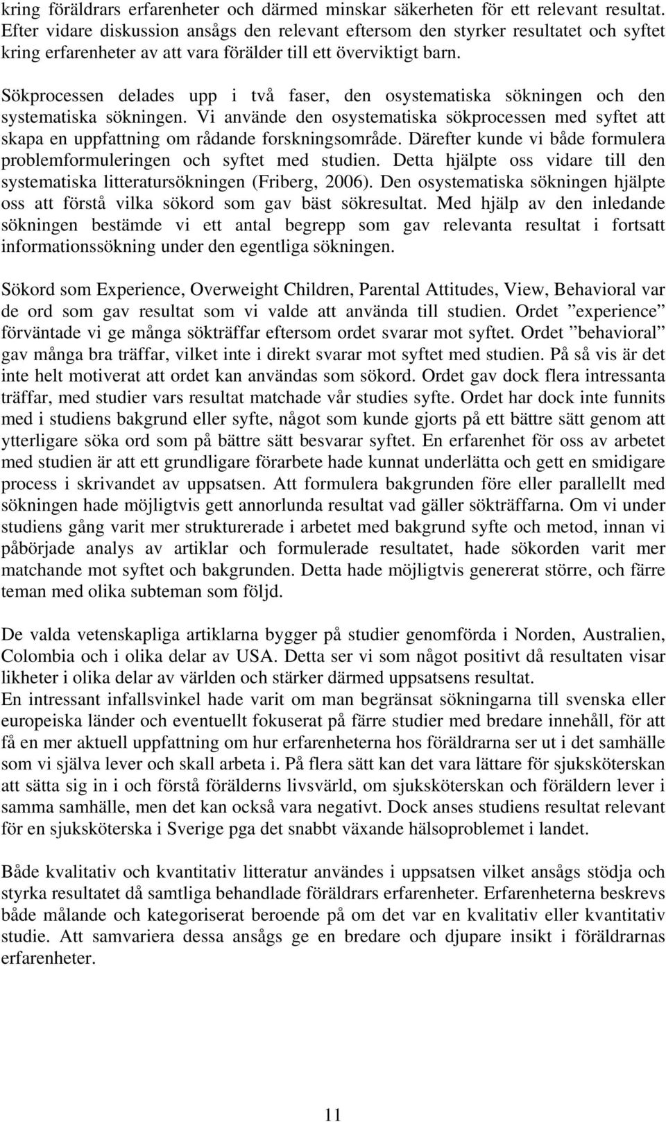 Sökprocessen delades upp i två faser, den osystematiska sökningen och den systematiska sökningen.