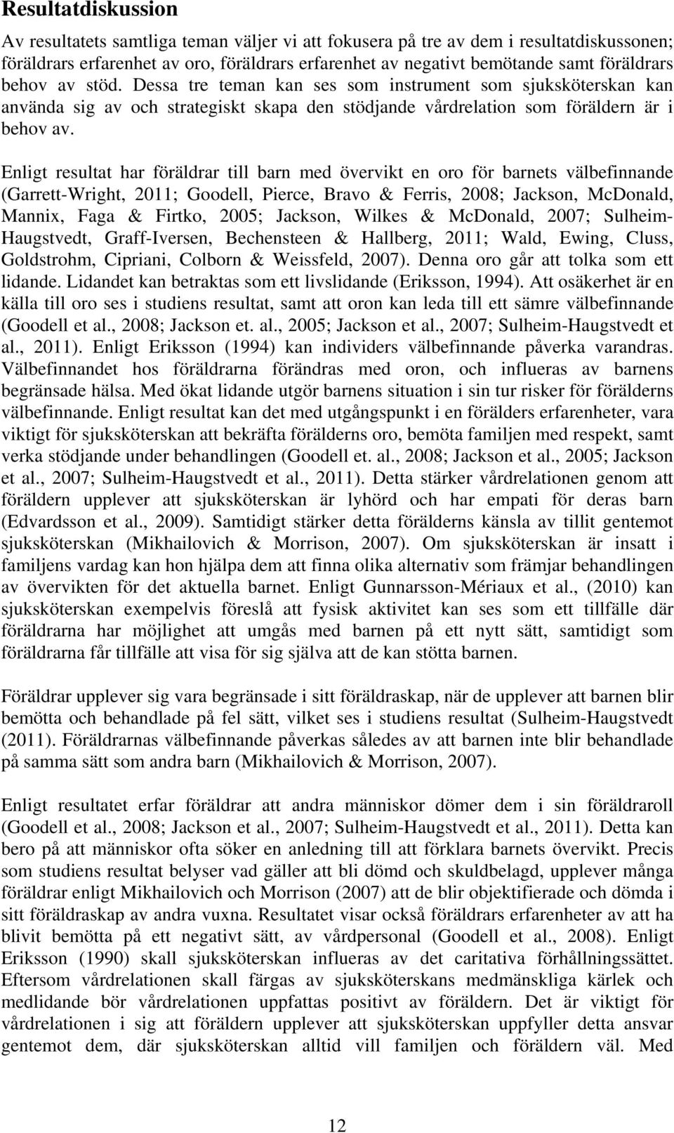 Enligt resultat har föräldrar till barn med övervikt en oro för barnets välbefinnande (Garrett-Wright, 2011; Goodell, Pierce, Bravo & Ferris, 2008; Jackson, McDonald, Mannix, Faga & Firtko, 2005;