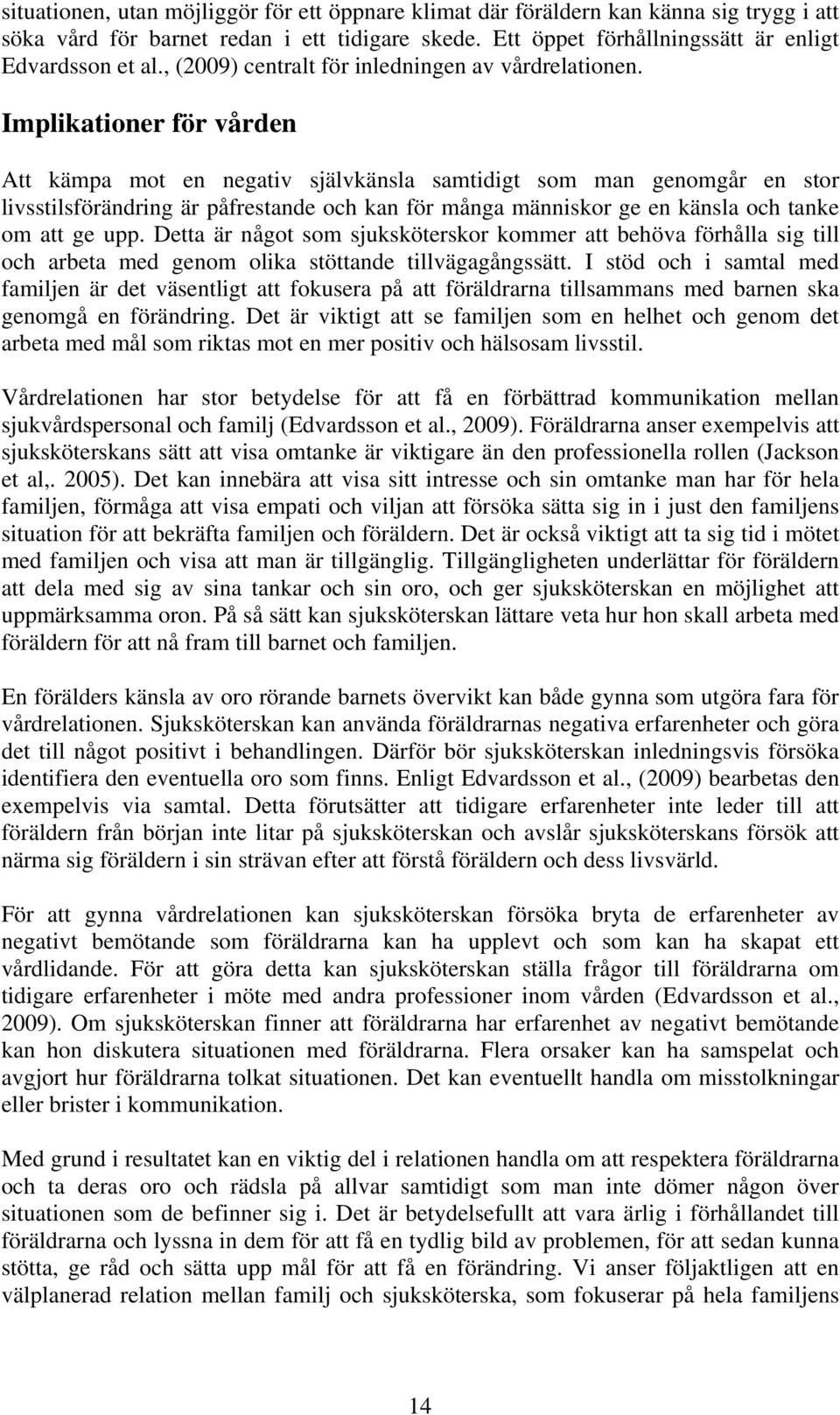 Implikationer för vården Att kämpa mot en negativ självkänsla samtidigt som man genomgår en stor livsstilsförändring är påfrestande och kan för många människor ge en känsla och tanke om att ge upp.