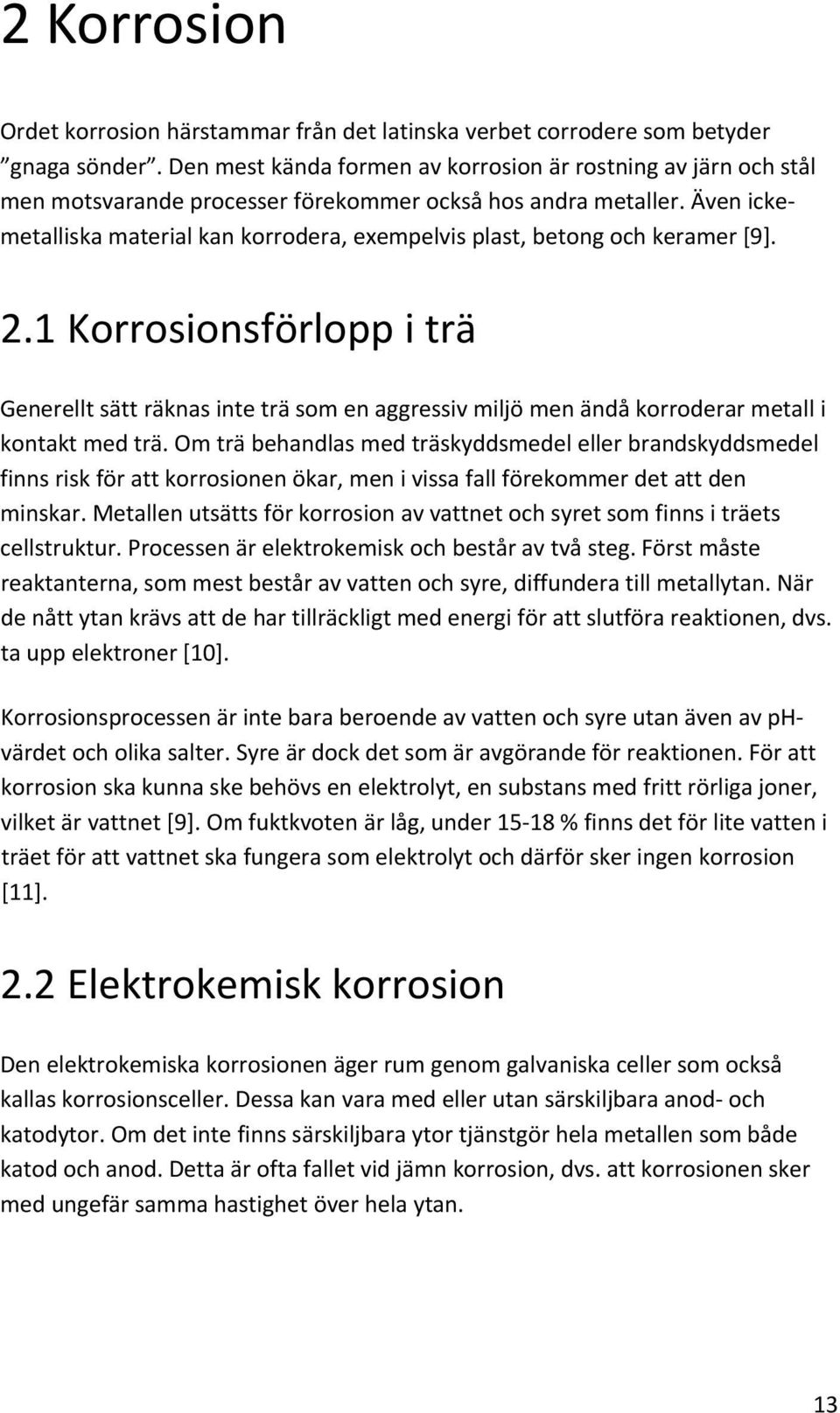 Även ickemetalliska material kan korrodera, exempelvis plast, betong och keramer [9]. 2.