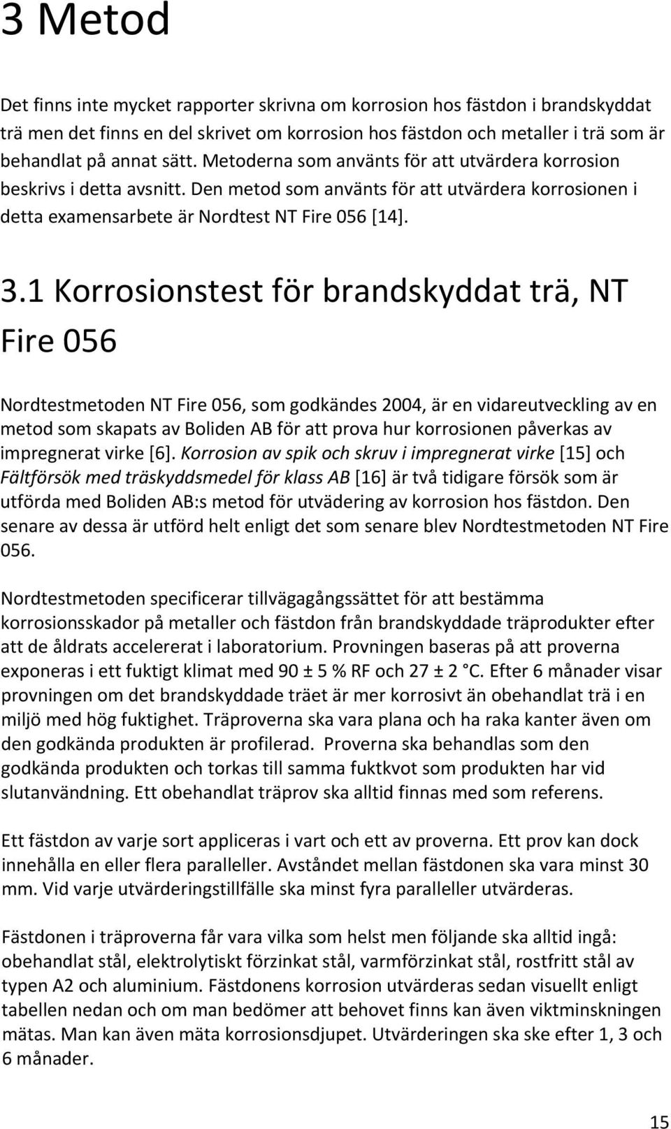 1 Korrosionstest för brandskyddat trä, NT Fire 056 Nordtestmetoden NT Fire 056, som godkändes 2004, är en vidareutveckling av en metod som skapats av Boliden AB för att prova hur korrosionen påverkas