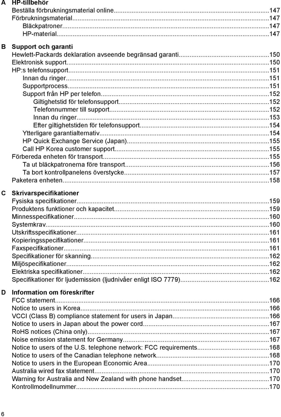 ..151 Support från HP per telefon...152 Giltighetstid för telefonsupport...152 Telefonnummer till support...152 Innan du ringer...153 Efter giltighetstiden för telefonsupport.