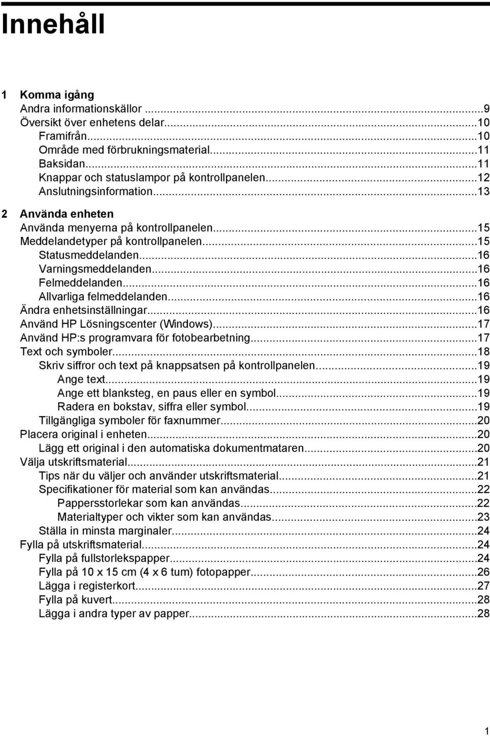 ..16 Allvarliga felmeddelanden...16 Ändra enhetsinställningar...16 Använd HP Lösningscenter (Windows)...17 Använd HP:s programvara för fotobearbetning...17 Text och symboler.