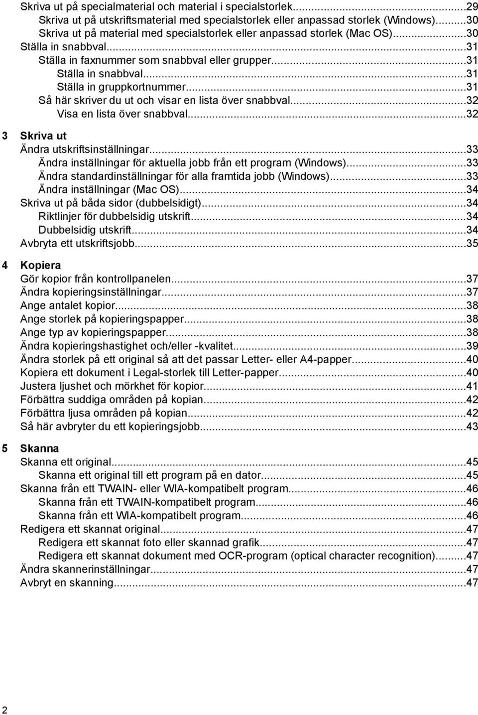 ..31 Ställa in gruppkortnummer...31 Så här skriver du ut och visar en lista över snabbval...32 Visa en lista över snabbval...32 3 Skriva ut Ändra utskriftsinställningar.