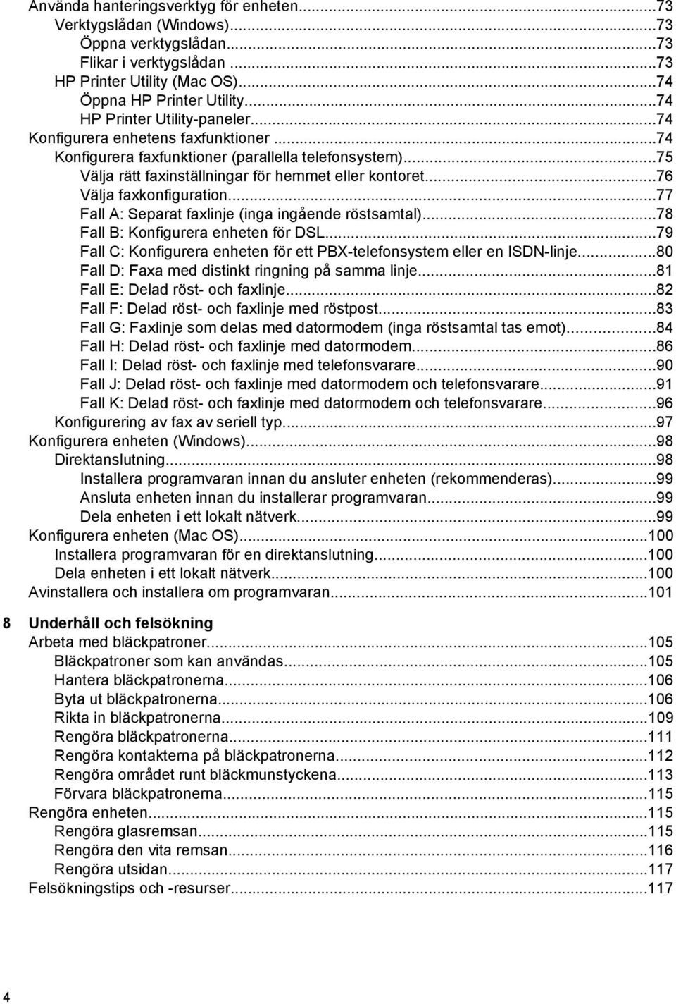 ..76 Välja faxkonfiguration...77 Fall A: Separat faxlinje (inga ingående röstsamtal)...78 Fall B: Konfigurera enheten för DSL.